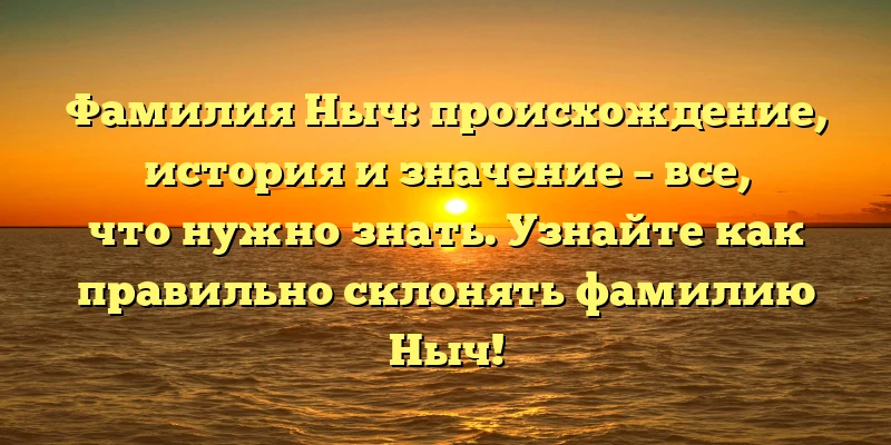 Фамилия Ныч: происхождение, история и значение – все, что нужно знать. Узнайте как правильно склонять фамилию Ныч! Фамилия Ныч: происхождение, история и значение – все, что нужно знать. Узнайте как правильно склонять фамилию Ныч!