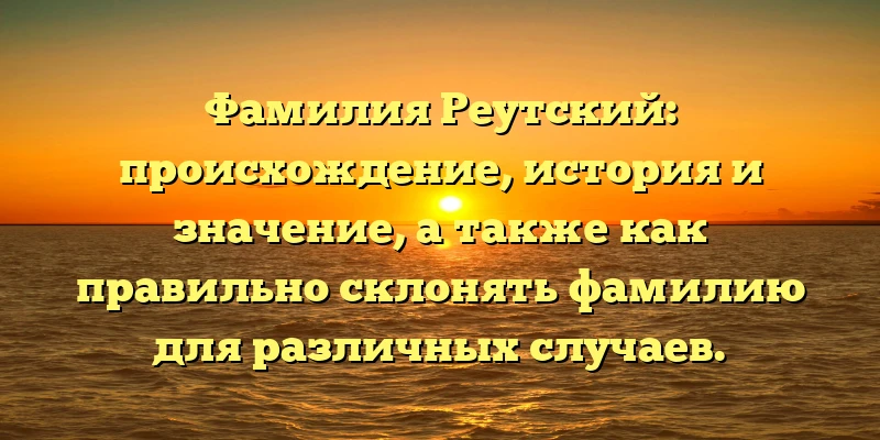 Фамилия Реутский: происхождение, история и значение, а также как правильно склонять фамилию для различных случаев. Фамилия Реутский: происхождение, история и значение, а также как правильно склонять фамилию для различных случаев.
