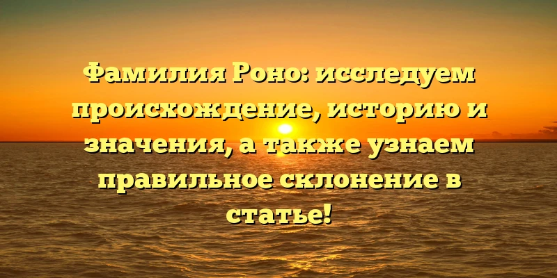Фамилия Роно: исследуем происхождение, историю и значения, а также узнаем правильное склонение в статье! Фамилия Роно: исследуем происхождение, историю и значения, а также узнаем правильное склонение в статье!