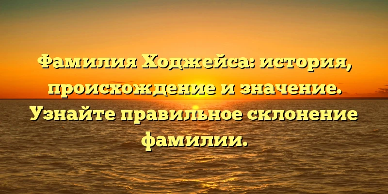 Фамилия Ходжейса: история, происхождение и значение. Узнайте правильное склонение фамилии. Фамилия Ходжейса: история, происхождение и значение. Узнайте правильное склонение фамилии.