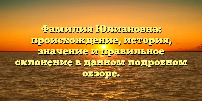 Фамилия Юлиановна: происхождение, история, значение и правильное склонение в данном подробном обзоре. Фамилия Юлиановна: происхождение, история, значение и правильное склонение в данном подробном обзоре.
