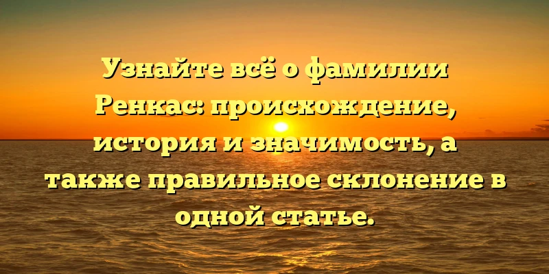 Узнайте всё о фамилии Ренкас: происхождение, история и значимость, а также правильное склонение в одной статье. Узнайте всё о фамилии Ренкас: происхождение, история и значимость, а также правильное склонение в одной статье.