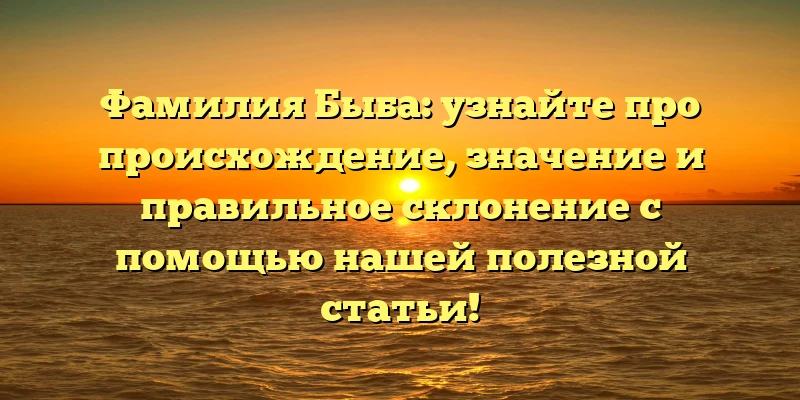 Фамилия Быба: узнайте про происхождение, значение и правильное склонение с помощью нашей полезной статьи! Фамилия Быба: узнайте про происхождение, значение и правильное склонение с помощью нашей полезной статьи!