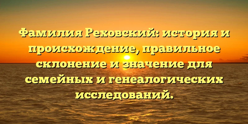 Фамилия Реховский: история и происхождение, правильное склонение и значение для семейных и генеалогических исследований. Фамилия Реховский: история и происхождение, правильное склонение и значение для семейных и генеалогических исследований.