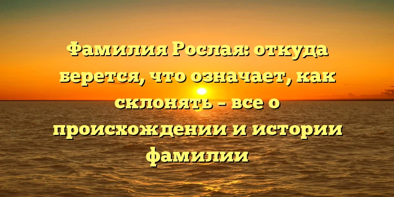 Фамилия Рослая: откуда берется, что означает, как склонять – все о происхождении и истории фамилии Фамилия Рослая: откуда берется, что означает, как склонять – все о происхождении и истории фамилии