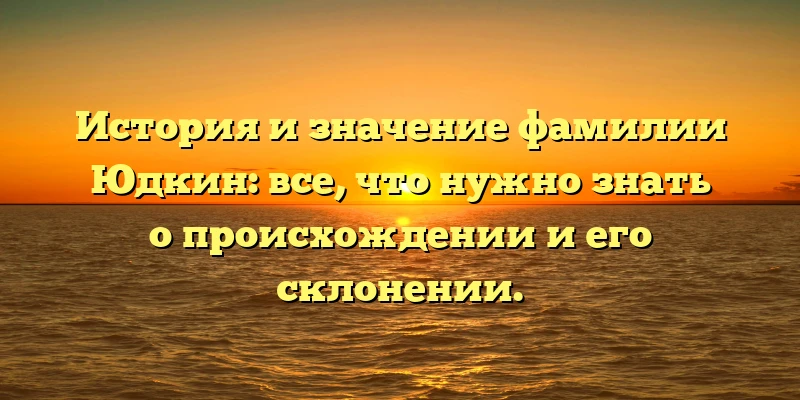 История и значение фамилии Юдкин: все, что нужно знать о происхождении и его склонении. История и значение фамилии Юдкин: все, что нужно знать о происхождении и его склонении.
