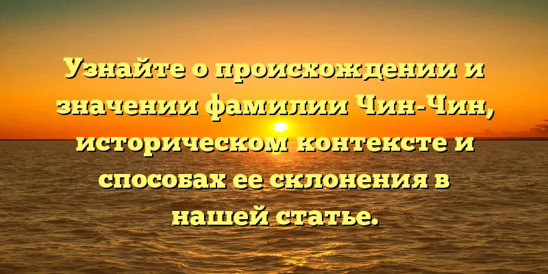 Узнайте о происхождении и значении фамилии Чин-Чин, историческом контексте и способах ее склонения в нашей статье. Узнайте о происхождении и значении фамилии Чин-Чин, историческом контексте и способах ее склонения в нашей статье.