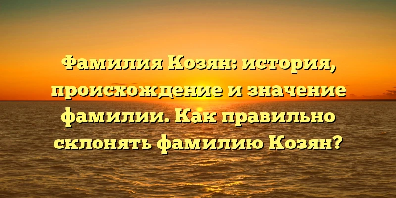 Фамилия Козян: история, происхождение и значение фамилии. Как правильно склонять фамилию Козян? Фамилия Козян: история, происхождение и значение фамилии. Как правильно склонять фамилию Козян?
