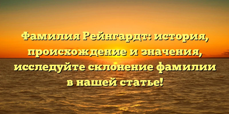 Фамилия Рейнгардт: история, происхождение и значения, исследуйте склонение фамилии в нашей статье! Фамилия Рейнгардт: история, происхождение и значения, исследуйте склонение фамилии в нашей статье!