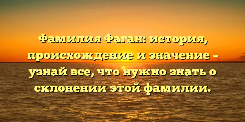 Фамилия Фаган: история, происхождение и значение – узнай все, что нужно знать о склонении этой фамилии. Фамилия Фаган: история, происхождение и значение – узнай все, что нужно знать о склонении этой фамилии.