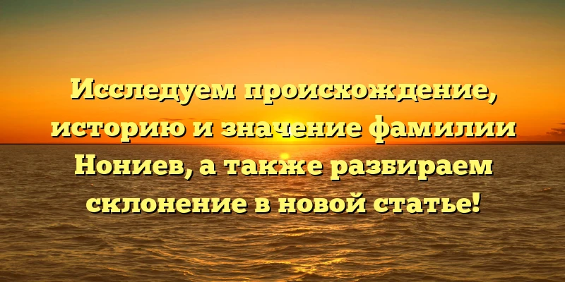 Исследуем происхождение, историю и значение фамилии Нониев, а также разбираем склонение в новой статье! Исследуем происхождение, историю и значение фамилии Нониев, а также разбираем склонение в новой статье!