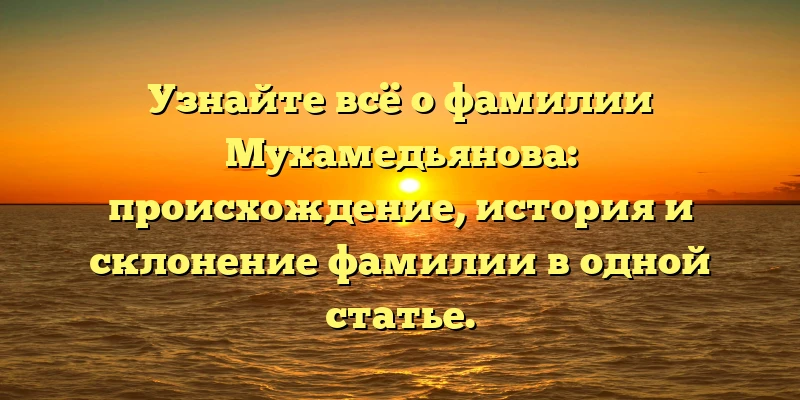 Узнайте всё о фамилии Мухамедьянова: происхождение, история и склонение фамилии в одной статье. Узнайте всё о фамилии Мухамедьянова: происхождение, история и склонение фамилии в одной статье.