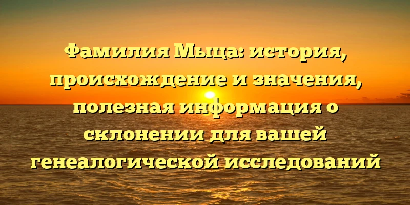Фамилия Мыца: история, происхождение и значения, полезная информация о склонении для вашей генеалогической исследований Фамилия Мыца: история, происхождение и значения, полезная информация о склонении для вашей генеалогической исследований