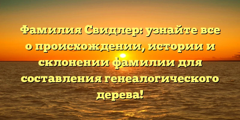 Фамилия Свидлер: узнайте все о происхождении, истории и склонении фамилии для составления генеалогического дерева! Фамилия Свидлер: узнайте все о происхождении, истории и склонении фамилии для составления генеалогического дерева!