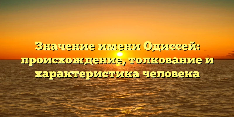 Значение имени Одиссей: происхождение, толкование и характеристика человека
