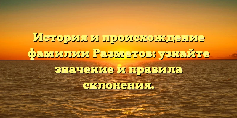 История и происхождение фамилии Разметов: узнайте значение и правила склонения. История и происхождение фамилии Разметов: узнайте значение и правила склонения.