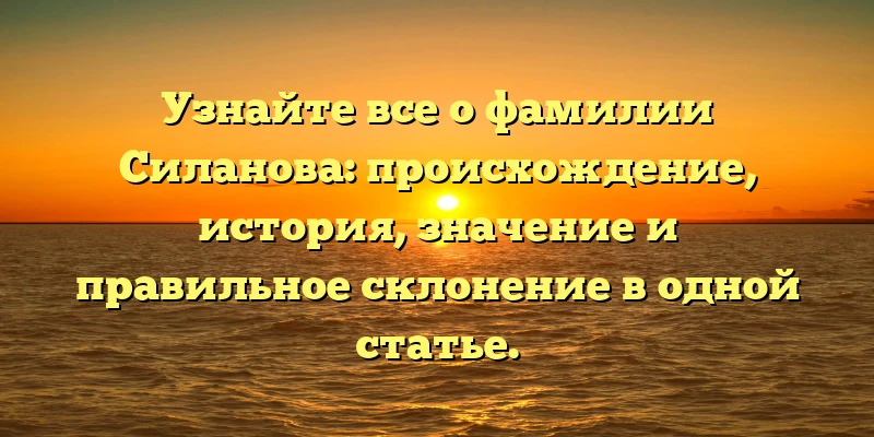 Узнайте все о фамилии Силанова: происхождение, история, значение и правильное склонение в одной статье. Узнайте все о фамилии Силанова: происхождение, история, значение и правильное склонение в одной статье.