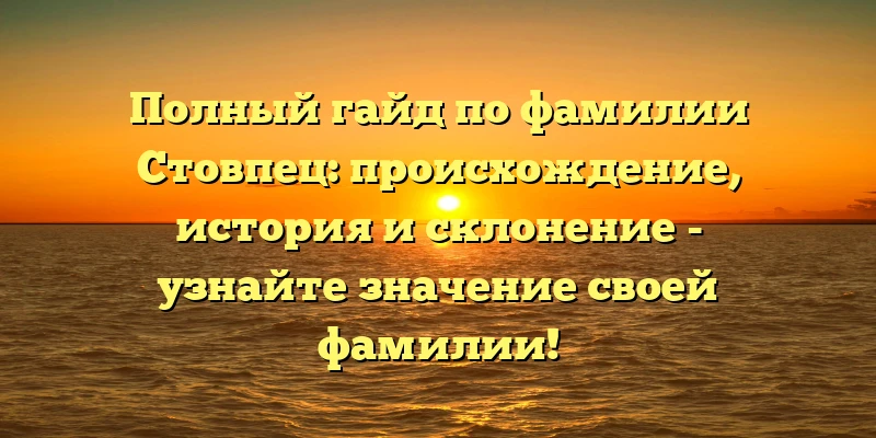 Полный гайд по фамилии Стовпец: происхождение, история и склонение - узнайте значение своей фамилии! Полный гайд по фамилии Стовпец: происхождение, история и склонение - узнайте значение своей фамилии!
