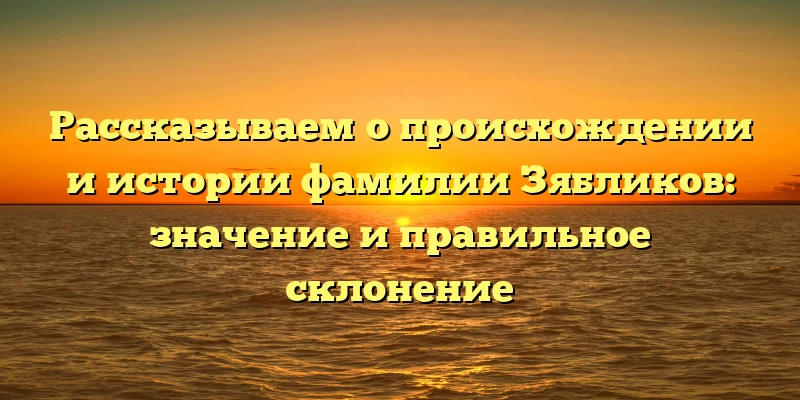 Рассказываем о происхождении и истории фамилии Зябликов: значение и правильное склонение Рассказываем о происхождении и истории фамилии Зябликов: значение и правильное склонение