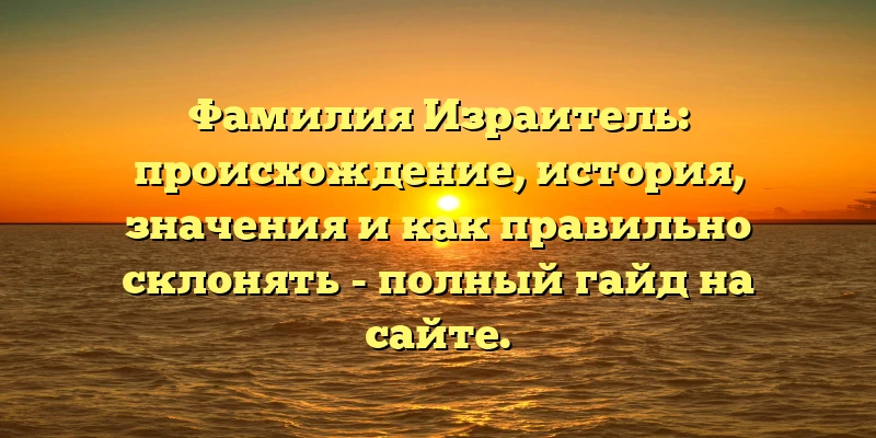 Фамилия Израитель: происхождение, история, значения и как правильно склонять - полный гайд на сайте. Фамилия Израитель: происхождение, история, значения и как правильно склонять - полный гайд на сайте.