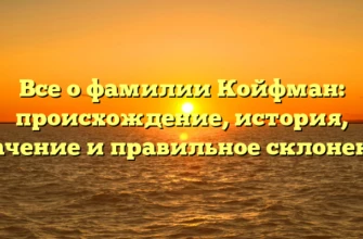 Все о фамилии Койфман: происхождение, история, значение и правильное склонение Все о фамилии Койфман: происхождение, история, значение и правильное склонение