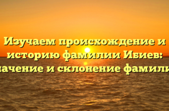 Изучаем происхождение и историю фамилии Ибиев: значение и склонение фамилии Изучаем происхождение и историю фамилии Ибиев: значение и склонение фамилии