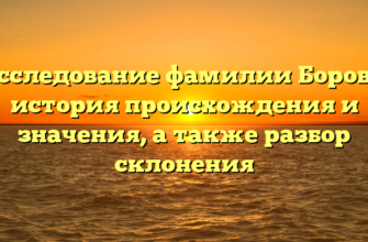 Исследование фамилии Борова: история происхождения и значения, а также разбор склонения Исследование фамилии Борова: история происхождения и значения, а также разбор склонения