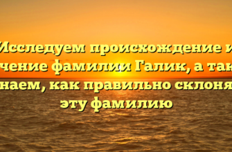 Исследуем происхождение и значение фамилии Галик, а также узнаем, как правильно склонять эту фамилию Исследуем происхождение и значение фамилии Галик, а также узнаем, как правильно склонять эту фамилию