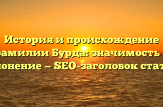 История и происхождение фамилии Бурда: значимость и склонение — SEO-заголовок статьи.