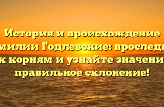 История и происхождение фамилии Годлевские: проследите ее к корням и узнайте значение и правильное склонение! История и происхождение фамилии Годлевские: проследите ее к корням и узнайте значение и правильное склонение!