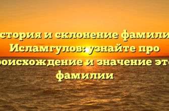 История и склонение фамилии Исламгулов: узнайте про происхождение и значение этой фамилии История и склонение фамилии Исламгулов: узнайте про происхождение и значение этой фамилии