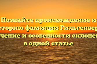 Познайте происхождение и историю фамилии Гильгенберг: значение и особенности склонения в одной статье Познайте происхождение и историю фамилии Гильгенберг: значение и особенности склонения в одной статье