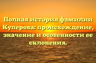 Полная история фамилии Куперова: происхождение, значение и особенности ее склонения. Полная история фамилии Куперова: происхождение, значение и особенности ее склонения.