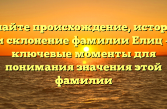 Узнайте происхождение, историю и склонение фамилии Елиц — ключевые моменты для понимания значения этой фамилии Узнайте происхождение, историю и склонение фамилии Елиц — ключевые моменты для понимания значения этой фамилии