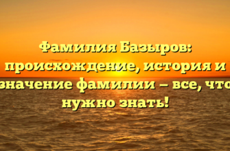 Фамилия Базыров: происхождение, история и значение фамилии — все, что нужно знать! Фамилия Базыров: происхождение, история и значение фамилии — все, что нужно знать!