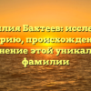Фамилия Бахтеев: исследуем историю, происхождение и склонение этой уникальной фамилии