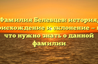 Фамилия Белевцев: история, происхождение и склонение — все, что нужно знать о данной фамилии Фамилия Белевцев: история, происхождение и склонение — все, что нужно знать о данной фамилии