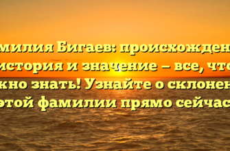 Фамилия Бигаев: происхождение, история и значение — все, что нужно знать! Узнайте о склонении этой фамилии прямо сейчас!