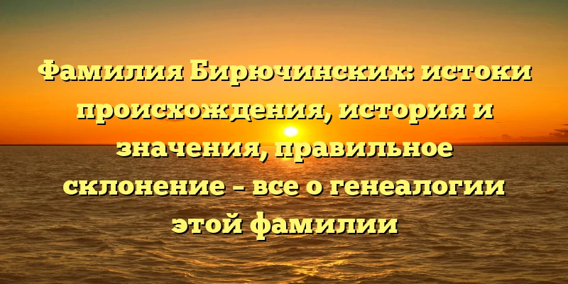 Фамилия Бирючинских: истоки происхождения, история и значения, правильное склонение – все о генеалогии этой фамилии Фамилия Бирючинских: истоки происхождения, история и значения, правильное склонение – все о генеалогии этой фамилии