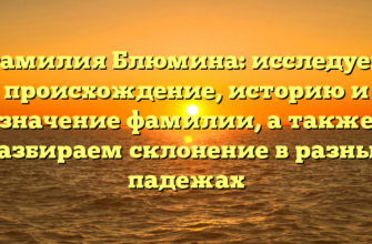 Фамилия Блюмина: исследуем происхождение, историю и значение фамилии, а также разбираем склонение в разных падежах