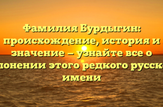 Фамилия Бурдыгин: происхождение, история и значение — узнайте все о склонении этого редкого русского имени Фамилия Бурдыгин: происхождение, история и значение — узнайте все о склонении этого редкого русского имени
