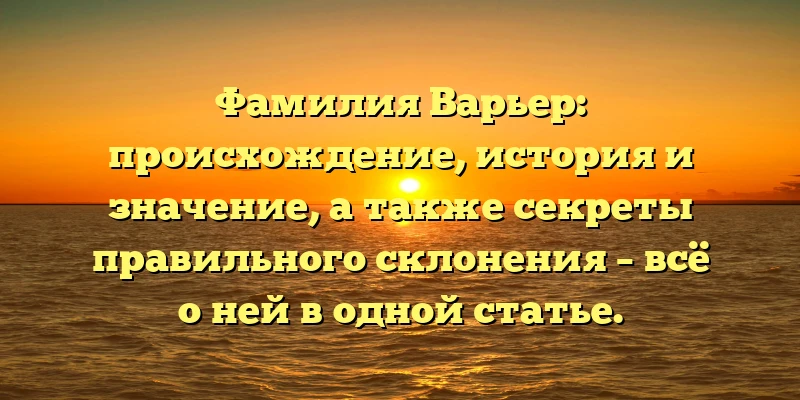 Фамилия Варьер: происхождение, история и значение, а также секреты правильного склонения – всё о ней в одной статье. Фамилия Варьер: происхождение, история и значение, а также секреты правильного склонения – всё о ней в одной статье.