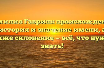 Фамилия Гавриш: происхождение, история и значение имени, а также склонение — всё, что нужно знать! Фамилия Гавриш: происхождение, история и значение имени, а также склонение — всё, что нужно знать!