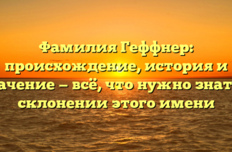 Фамилия Геффнер: происхождение, история и значение — всё, что нужно знать о склонении этого имени