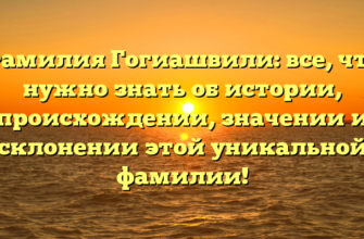 Фамилия Гогиашвили: все, что нужно знать об истории, происхождении, значении и склонении этой уникальной фамилии! Фамилия Гогиашвили: все, что нужно знать об истории, происхождении, значении и склонении этой уникальной фамилии!