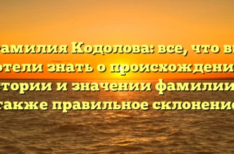 Фамилия Кодолова: все, что вы хотели знать о происхождении, истории и значении фамилии, а также правильное склонение Фамилия Кодолова: все, что вы хотели знать о происхождении, истории и значении фамилии, а также правильное склонение
