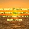 Фамилия Конченкова: исследование происхождения, истории, значимости и склонения фамилии