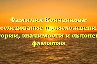 Фамилия Конченкова: исследование происхождения, истории, значимости и склонения фамилии Фамилия Конченкова: исследование происхождения, истории, значимости и склонения фамилии