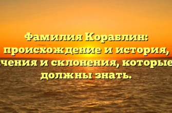 Фамилия Кораблин: происхождение и история, значения и склонения, которые вы должны знать. Фамилия Кораблин: происхождение и история, значения и склонения, которые вы должны знать.