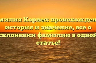 Фамилия Корнес: происхождение, история и значение, все о склонении фамилии в одной статье! Фамилия Корнес: происхождение, история и значение, все о склонении фамилии в одной статье!